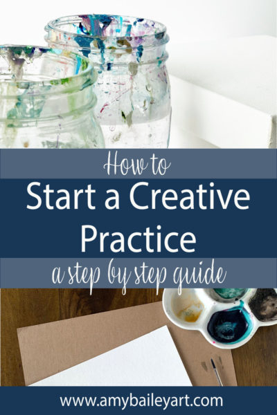 how to start a creative practice, a step by step guide